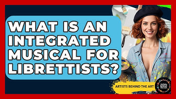 What Is An Integrated Musical For Librettists? - Artists Behind the Art