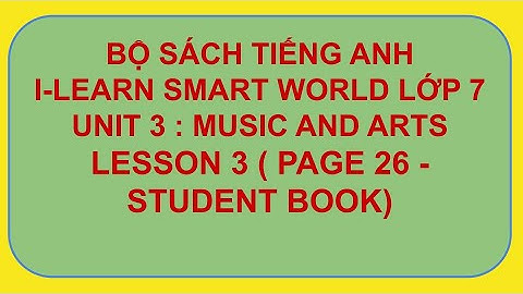 TIẾNG ANH I-LEARN SMART WORLD 7 - UNIT 3 : MUSIC AND ARTS  - LESSON 3