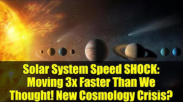 Solar System Speed SHOCK: Moving 3x Faster Than We Thought! New Cosmology Crisis?