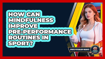 How Can Mindfulness Improve Pre-performance Routines In Sport? - Sport Psychology Insights