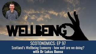 SCOTONOMICS Ep: 97 The Wellbeing Economy - how well are we doing?