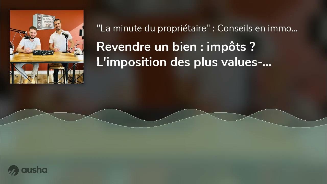 Revendre un bien : impôts ? L'imposition des plus values-immobilières ...