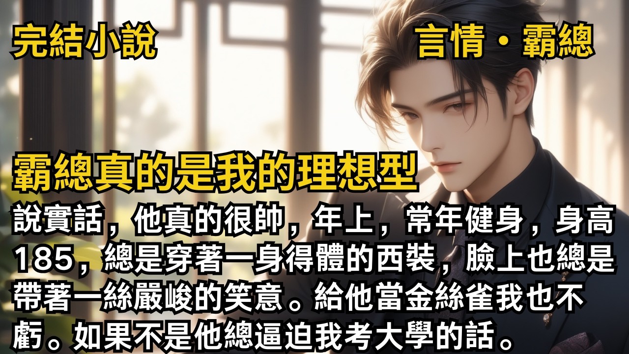 【完結小說】霸總真的是我的理想型，他真的很帥，總是穿著一身得體的西裝，臉上也總是帶著一絲嚴峻的笑意。給他當金絲雀我也不虧。如果不是他總逼迫我考大學的話。#一口氣看完 #小說 #完結 #甜文 #霸總