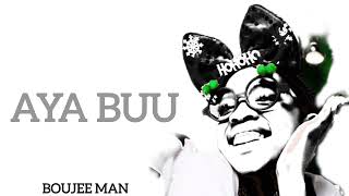 Aya buu / Aye buu - Boujee man