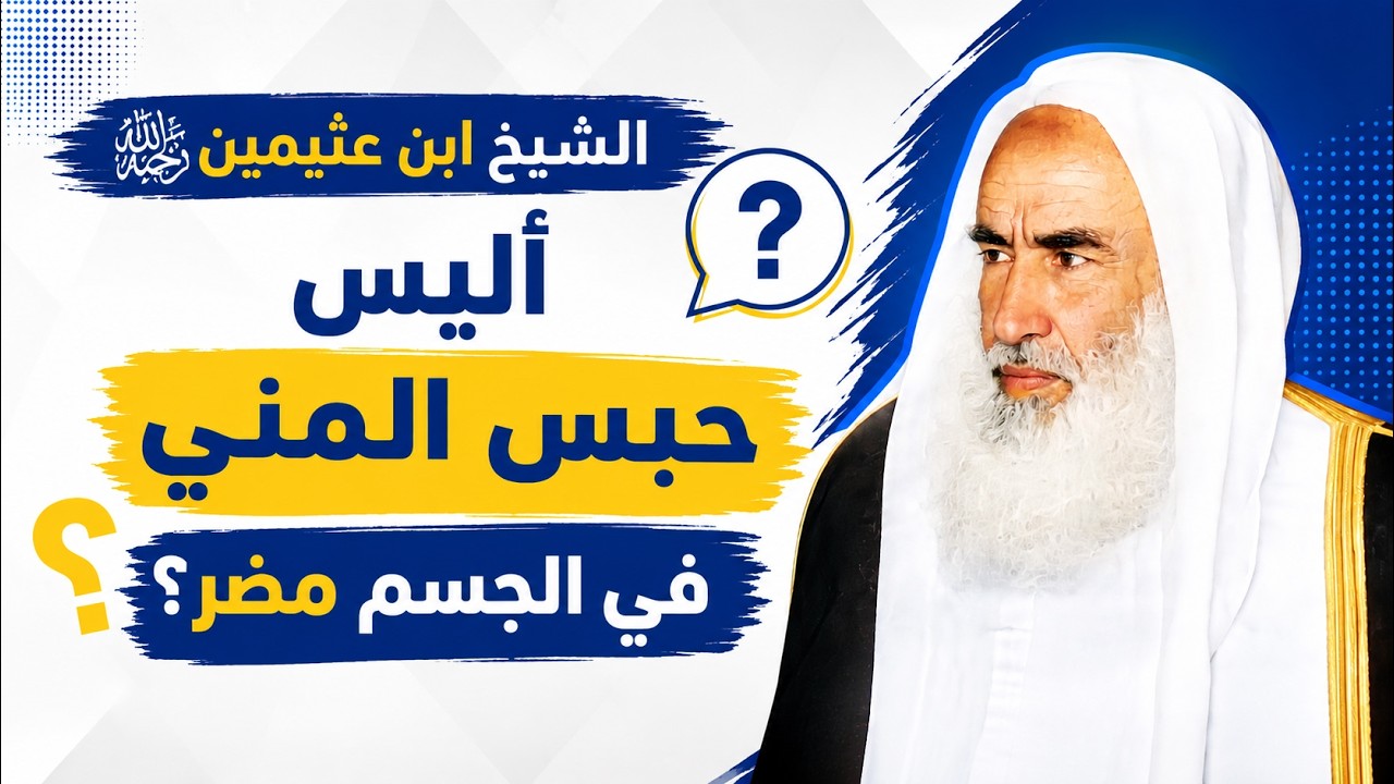 أليس حبس المني في الجسم مضر ؟! الشيخ ابن عثيمين رحمه الله يحسم الجواب