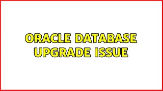 oracle database upgrade issue