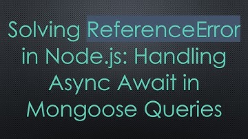 Solving ReferenceError in Node.js: Handling Async Await in Mongoose Queries