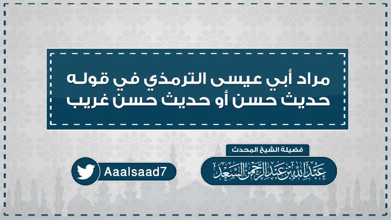 مراد أبي عيسى الترمذي في وقوله هذا حديث حسن أو حديث حسن غريب || المحدث عبدالله السعد