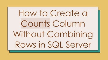 How to Create a Counts Column Without Combining Rows in SQL Server
