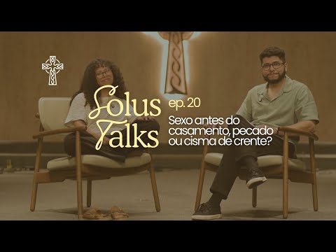 SOLUS TALKS Ep.20 — Sexo antes do casamento, pecado ou cisma de crente?