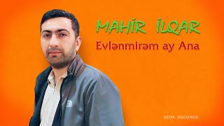 Mahir İlqar - Evlenmirem ay Ana (Official Audio)