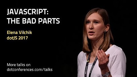 dotJS 2017 - Elena Vilchik - JavaScript: The Bad Parts
