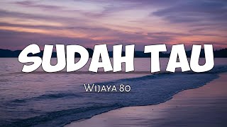 SUDAH TAU - Wijaya 80 - (Lyrics)