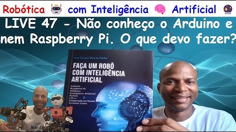 Live 47 - Não conheço Arduino e Raspberry Pi - O que fazer? - Robótica com Inteligência🧠Artificial🔮