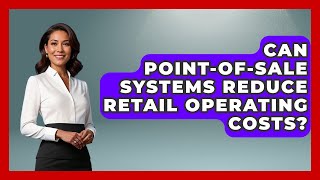 Can Point-of-Sale Systems Reduce Retail Operating Costs? | Retail Employee Playbook News