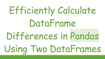 Efficiently Calculate DataFrame Differences in Pandas Using Two DataFrames