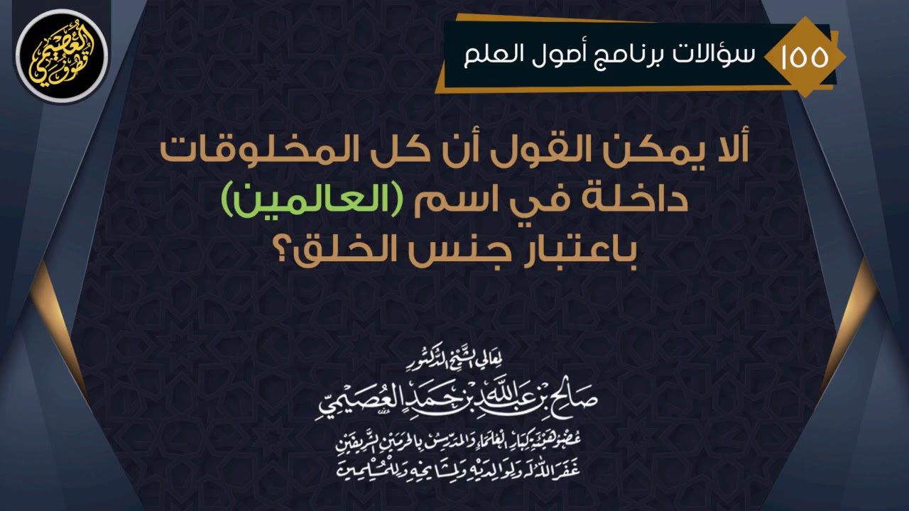 ألا يمكن القول أن كل المخلوقات داخلة في اسم (العالمين) باعتبار جنس الخلق؟ | الشيخ صالح العصيمي