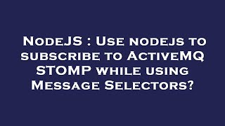 NodeJS : Use nodejs to subscribe to ActiveMQ STOMP while using Message Selectors