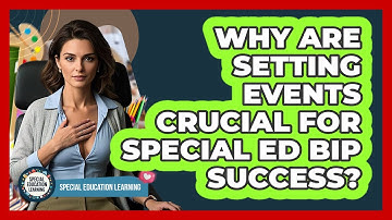Why Are Setting Events Crucial For Special Ed BIP Success? - Special Education Learning