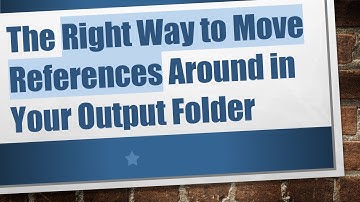 The Right Way to Move References Around in Your Output Folder