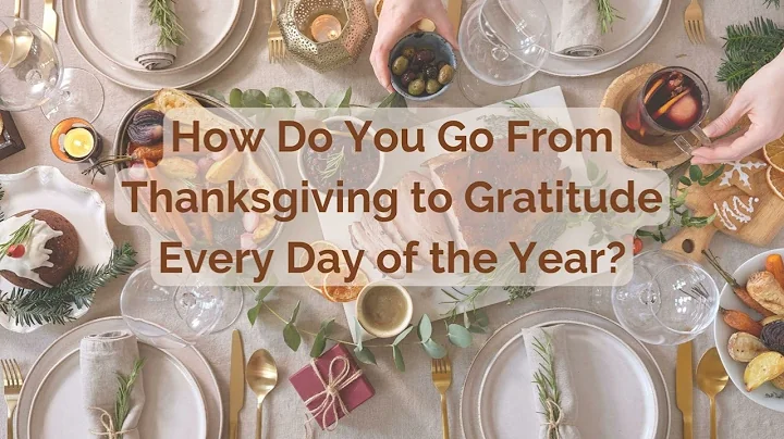 How Do You Go From Thanksgiving to Gratitude Every...