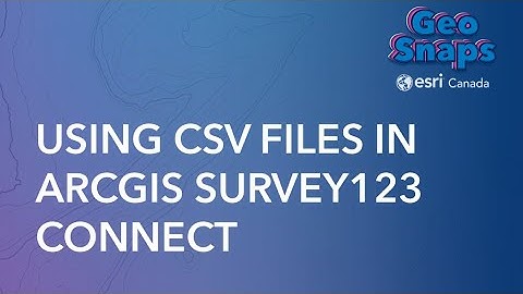 Using CSV Files in ArcGIS Survey123 Connect