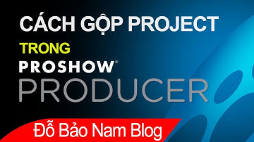 Cách gộp project trong Proshow Producer, ghép 2 hay nhiều project thành 1