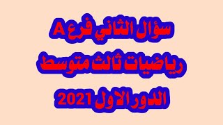 السؤال الثاني المرشح فرع A لإمتحان الرياضيات الثالث متوسط الدور الاول 2021