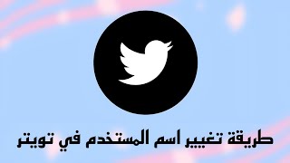 طريقة تغيير اسم المستخدم في تويتر Twitter 