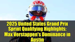 2025 United States Grand Prix Sprint Qualifying Highlights: Max Verstappen's Dominance in Austin