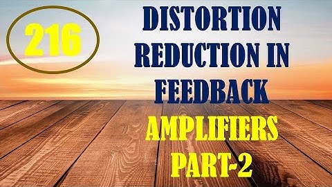 ElexCkts |Lecture-216 |Characteristics of Negative Feedback Amplifiers (Distortion Reduction) Part-2
