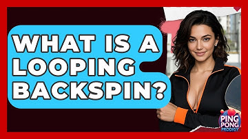 What Is A Looping Backspin? - Ping Pong Prodigy