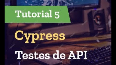 Cypress - Automação de Testes - Tutorial 5 - Testes de API