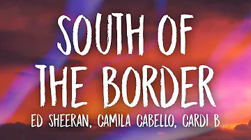 Ed Sheeran, Camila Cabello   South of the Border ft  Cardi B  (Lyrics) - 1 hour lyrics