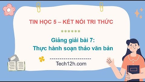 Giảng bài 7: Thực hành soạn thảo văn bản | Bài giảng tin học 5 kết nối tri thức