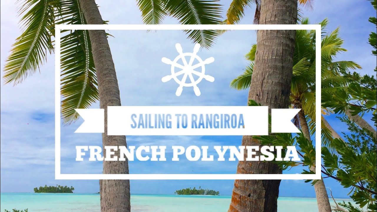 Sailing to Ahe and Rangiroa Tuamotu Atolls- French Polynesia