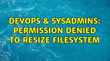 DevOps & SysAdmins: Permission denied to resize filesystem (2 Solutions!!)