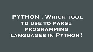 PYTHON : Which tool to use to parse programming languages in Python