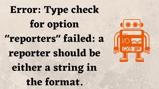 Error: Type check for option "reporters" failed: a reporter should be either a string in the format.