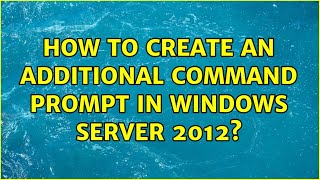 How to create an additional command prompt in Windows Server 2012? (2 Solutions!!)