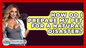 How Do I Prepare My Pet For A Natural Disaster? - Ask A Pet Vet