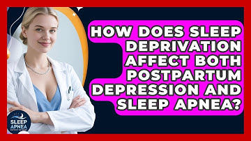 How Does Sleep Deprivation Affect Both Postpartum Depression And Sleep Apnea?