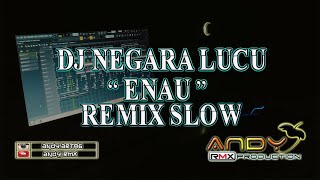 DJ NEGARA LUCU - ENAU REMIX SLOW TERBARU || ANDY RMX