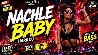 NACHLE BABY ⚡ Hard DJ Remix 2026 | New Bass Boosted Party Song 🔥 | EDM Festival Mix | ASM_REMIX