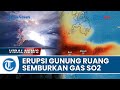 Dampak mengerikan pasca erupsi gunung ruang keluarkan gas so2 pekat yang berbahaya