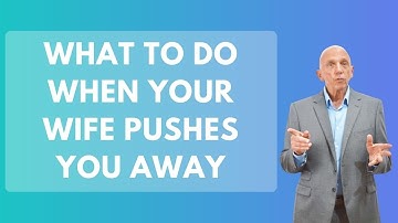 What to Do When Your Wife Pushes You Away | Paul Friedman