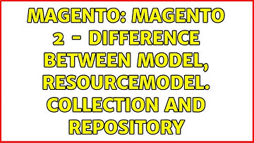 Magento: Magento 2 - Difference between Model, ResourceModel. Collection and Repository