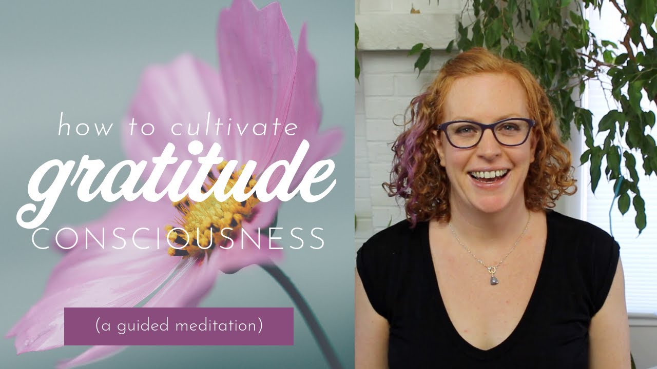 how to cultivate gratitude consciousness (a guided meditation) - YouTube