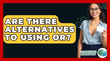 Are There Alternatives To Using Or? - The Language Library