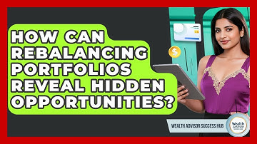 How Can Rebalancing Portfolios Reveal Hidden Opportunities? - Wealth Advisor Success Hub